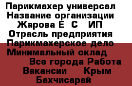 Парикмахер-универсал › Название организации ­ Жарова Е. С., ИП › Отрасль предприятия ­ Парикмахерское дело › Минимальный оклад ­ 70 000 - Все города Работа » Вакансии   . Крым,Бахчисарай